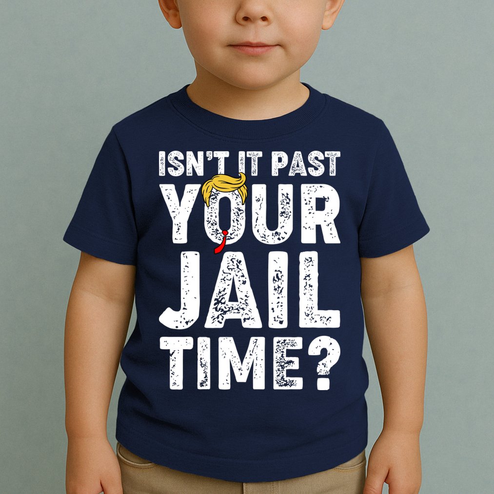 Isnt It Past Your Jail Time Anti Trump Toddler T-Shirt