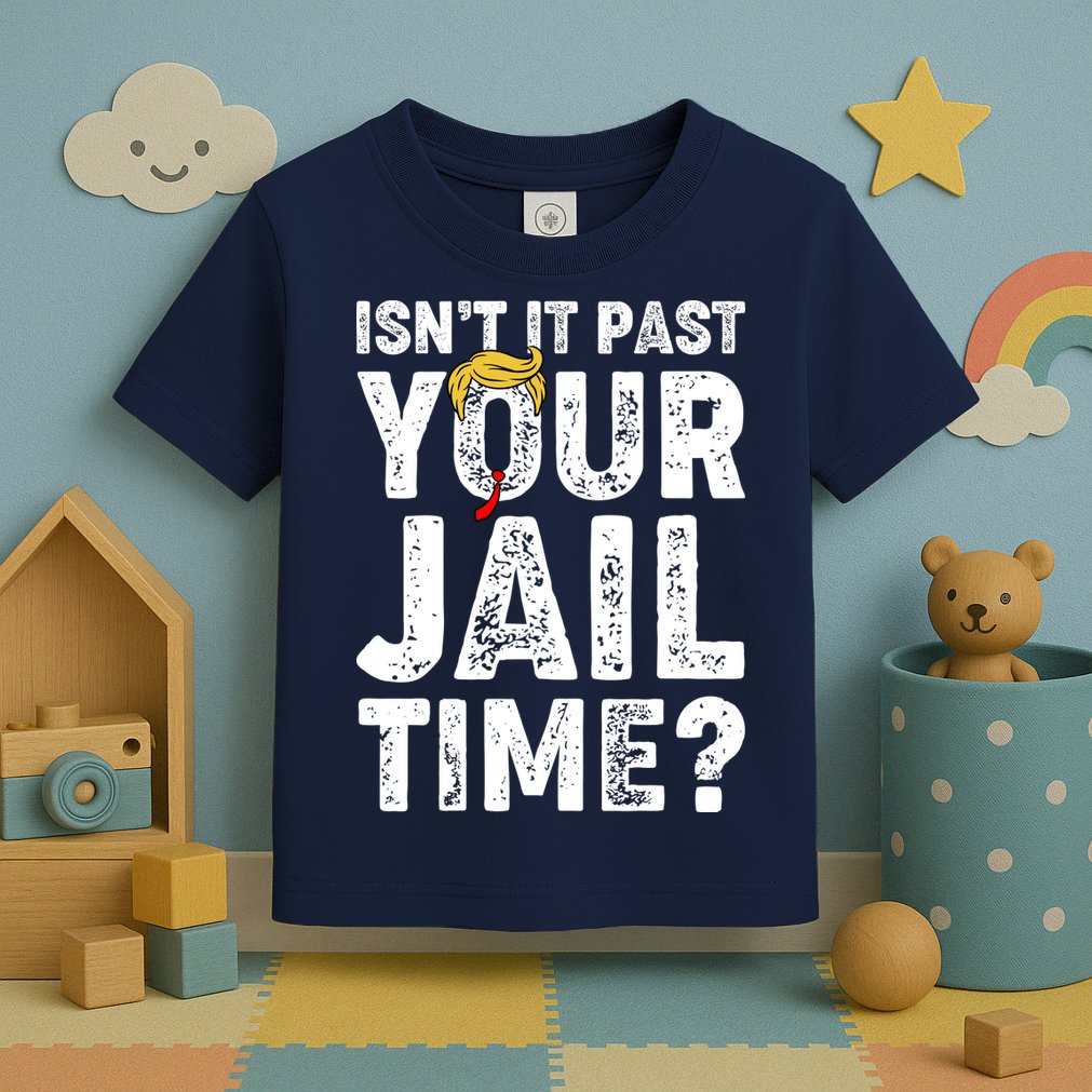 Isnt It Past Your Jail Time Anti Trump Toddler T-Shirt
