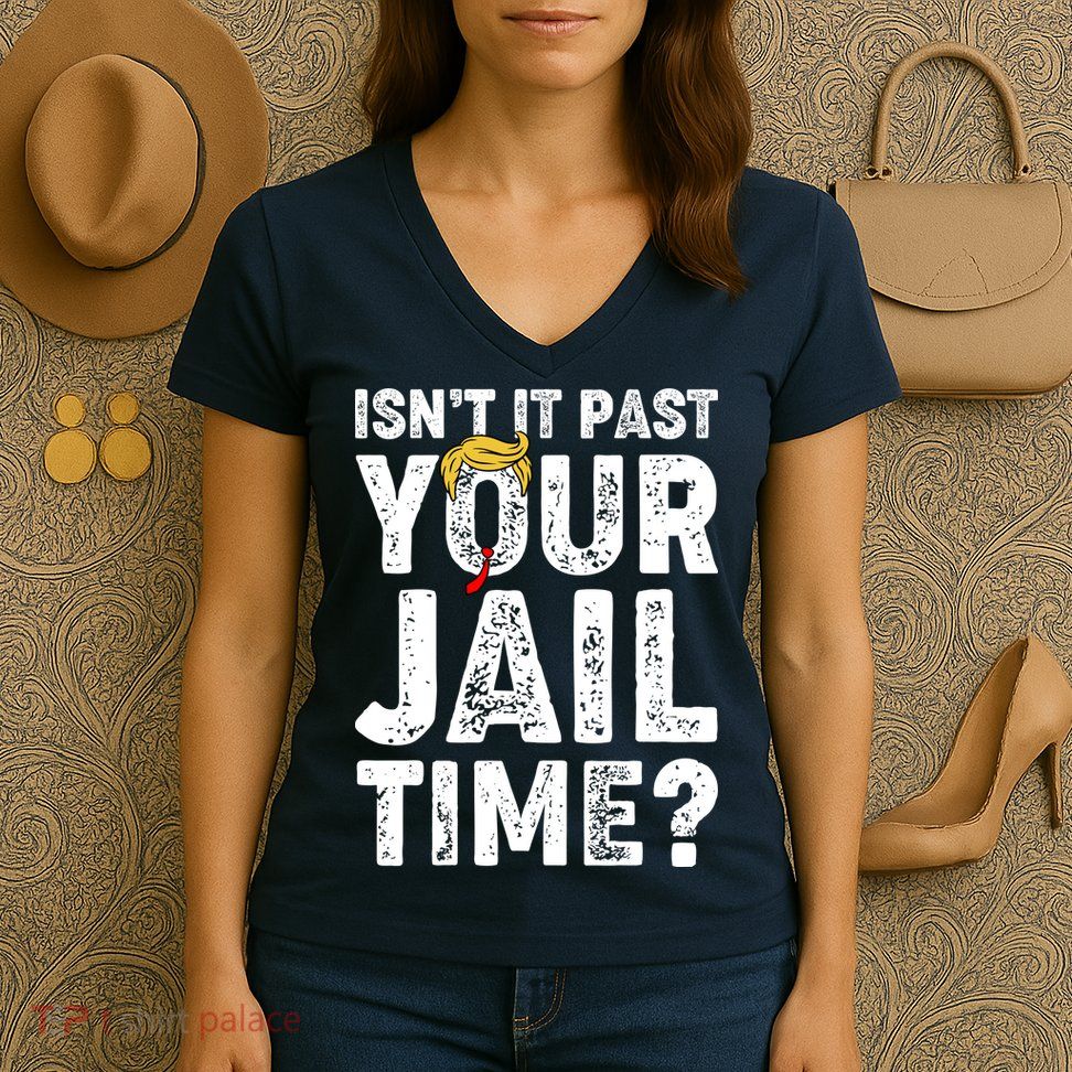 Isnt It Past Your Jail Time Anti Trump Women's V-Neck T-Shirt