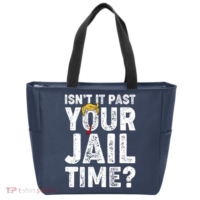 Isnt It Past Your Jail Time Anti Trump Zip Tote Bag