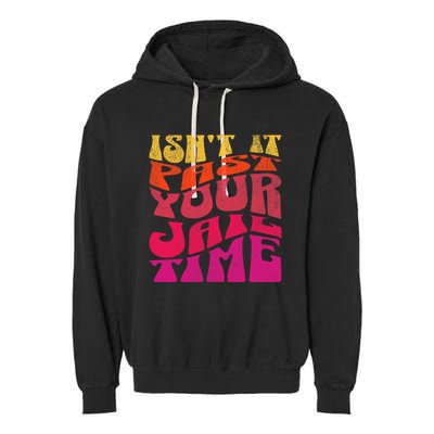 Isn’T It Past Your Jail Time Garment-Dyed Fleece Hoodie