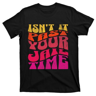 Isn’T It Past Your Jail Time T-Shirt