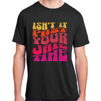 Isn’T It Past Your Jail Time Adult ChromaSoft Performance T-Shirt