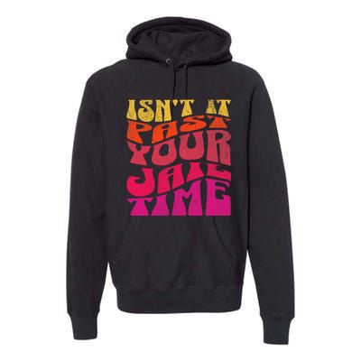 Isn’T It Past Your Jail Time Premium Hoodie