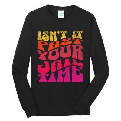 Isn’T It Past Your Jail Time Tall Long Sleeve T-Shirt