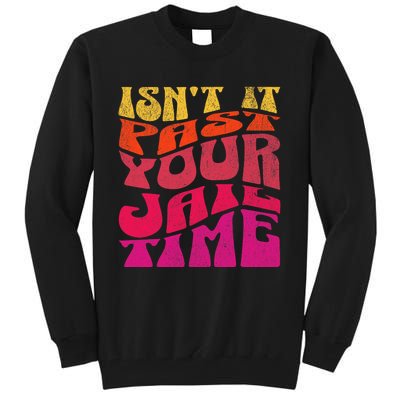 Isn’T It Past Your Jail Time Tall Sweatshirt