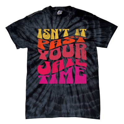 Isn’T It Past Your Jail Time Tie-Dye T-Shirt