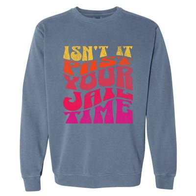 Isn’T It Past Your Jail Time Garment-Dyed Sweatshirt