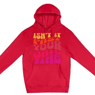 Isn’T It Past Your Jail Time Premium Pullover Hoodie