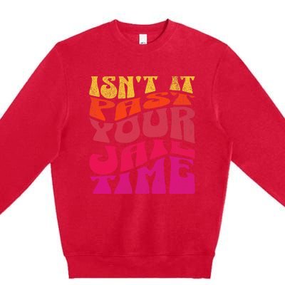 Isn’T It Past Your Jail Time Premium Crewneck Sweatshirt