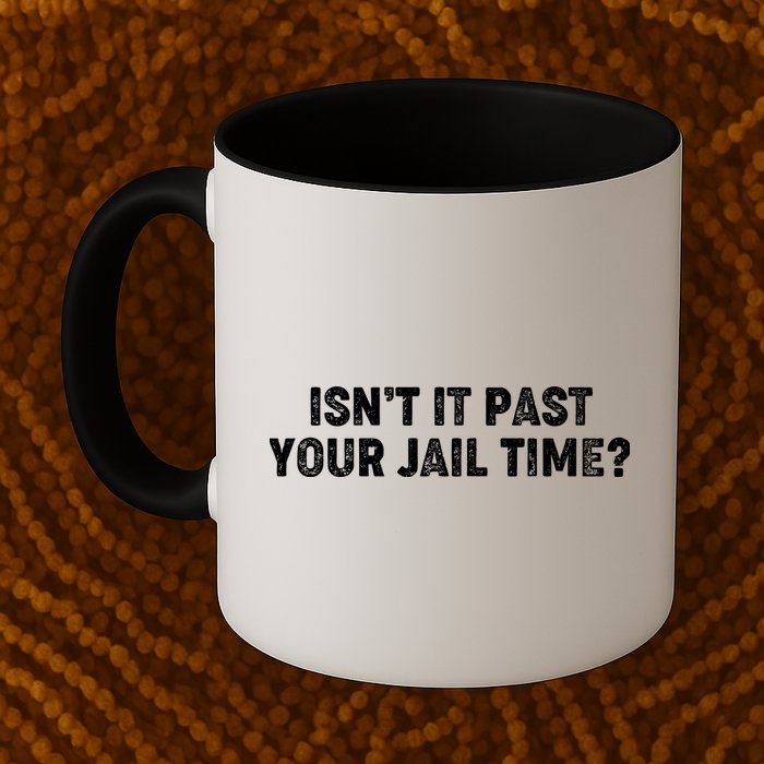 Isnt It Past Your Your Jail Time Anti Trump Mug