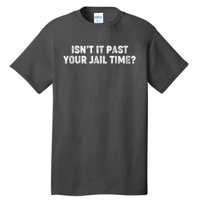 Isnt It Past Your Your Jail Time Anti Trump Tall T-Shirt