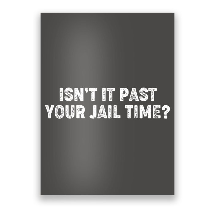 Isnt It Past Your Your Jail Time Anti Trump Poster
