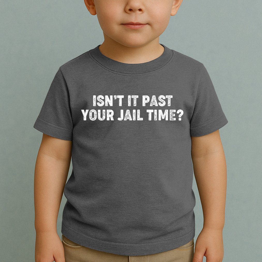 Isnt It Past Your Your Jail Time Anti Trump Toddler T-Shirt