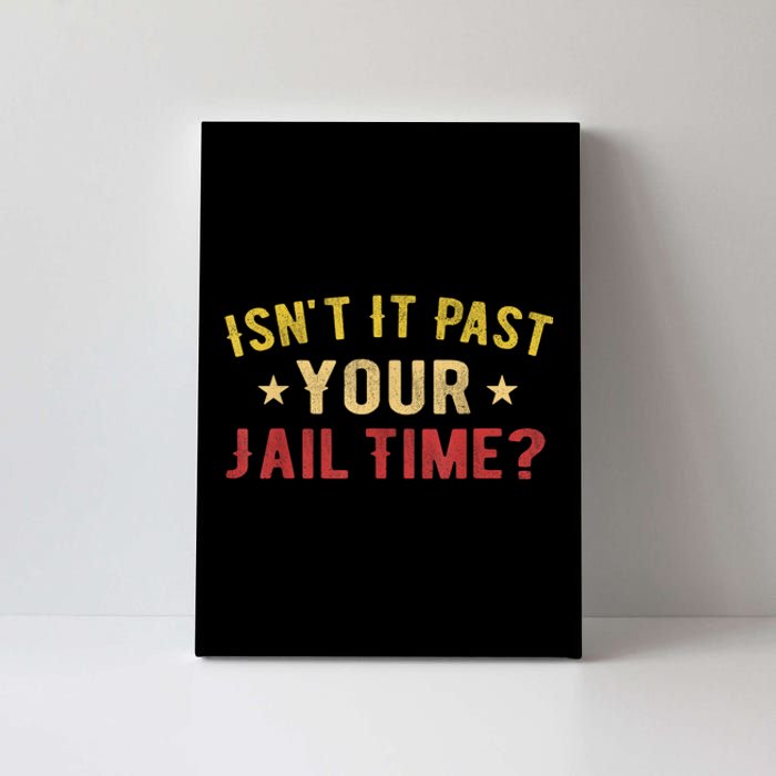 IsnT It Past Your Jail Time Funny Saying Canvas