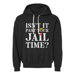 Isn’T It Past Your Jail Time Funny Saying Joke Humour Trump Garment-Dyed Fleece Hoodie