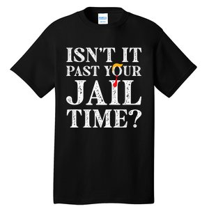 Isn’T It Past Your Jail Time Funny Saying Joke Humour Trump Tall T-Shirt