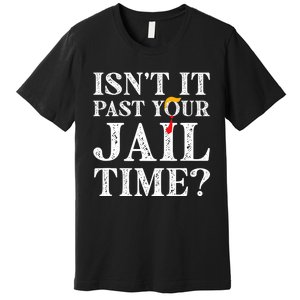 Isn’T It Past Your Jail Time Funny Saying Joke Humour Trump Premium T-Shirt