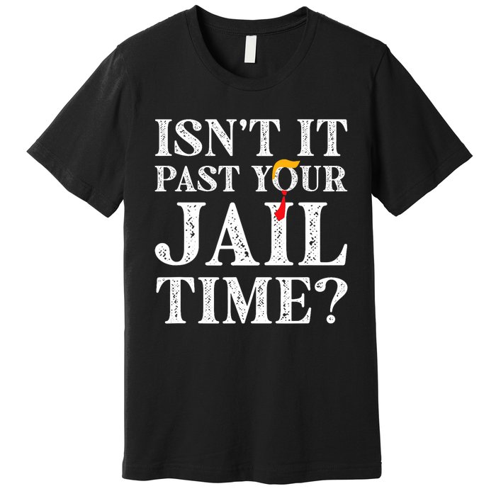 Isn’T It Past Your Jail Time Funny Saying Joke Humour Trump Premium T-Shirt