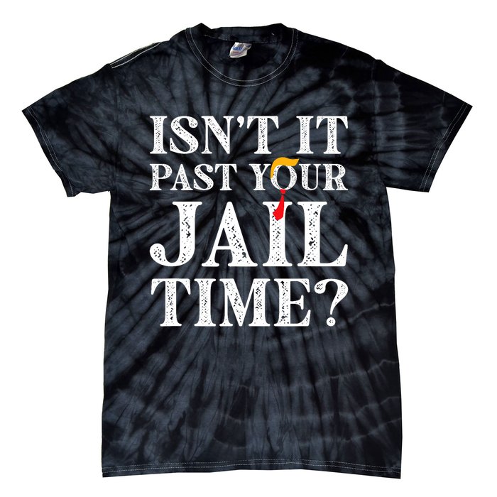 Isn’T It Past Your Jail Time Funny Saying Joke Humour Trump Tie-Dye T-Shirt