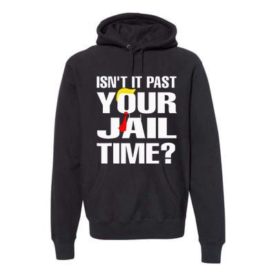 IsnT It Past Your Jail Time Funny Premium Hoodie