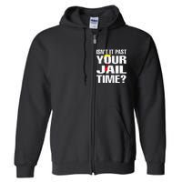 IsnT It Past Your Jail Time Funny Full Zip Hoodie