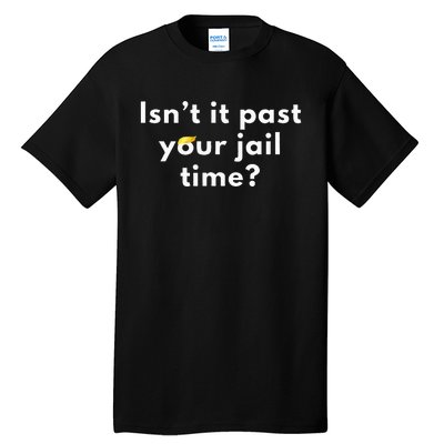 Isnt It Past Your Jail Time Tall T-Shirt