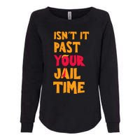 IsnT It Past Your Jail Time Womens California Wash Sweatshirt