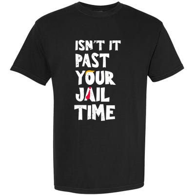 IsnT It Past Your Jail Time Garment-Dyed Heavyweight T-Shirt