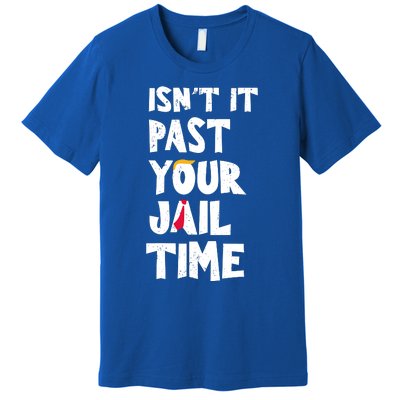 IsnT It Past Your Jail Time Premium T-Shirt