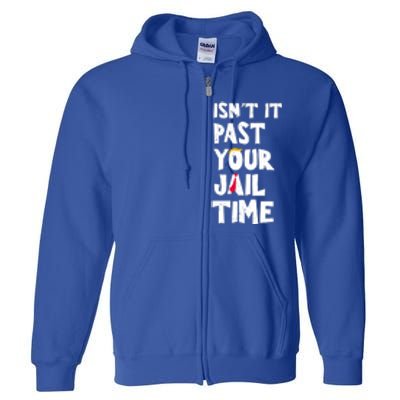 IsnT It Past Your Jail Time Full Zip Hoodie