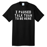 Iamcrack19 I Paused Talk Tuah To Be Here Tall T-Shirt