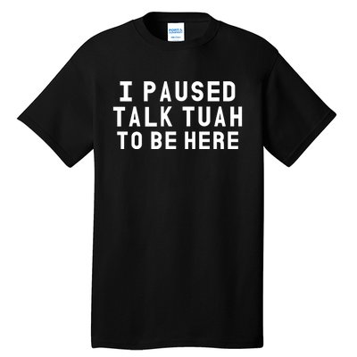 Iamcrack19 I Paused Talk Tuah To Be Here Tall T-Shirt