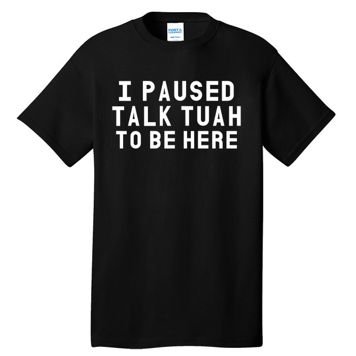 Iamcrack19 I Paused Talk Tuah To Be Here Tall T-Shirt