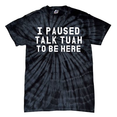 Iamcrack19 I Paused Talk Tuah To Be Here Tie-Dye T-Shirt