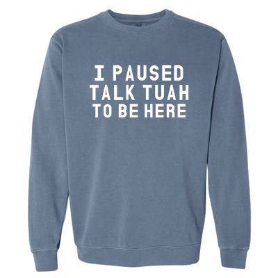 Iamcrack19 I Paused Talk Tuah To Be Here Garment-Dyed Sweatshirt