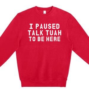 Iamcrack19 I Paused Talk Tuah To Be Here Premium Crewneck Sweatshirt