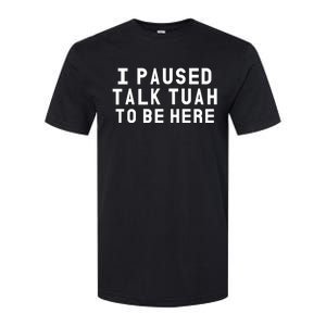 Iamcrack19 I Paused Talk Tuah To Be Here Softstyle CVC T-Shirt