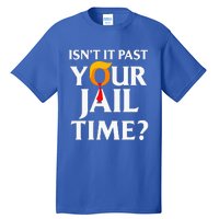 Isn't It Past Your Jail Time Tall T-Shirt