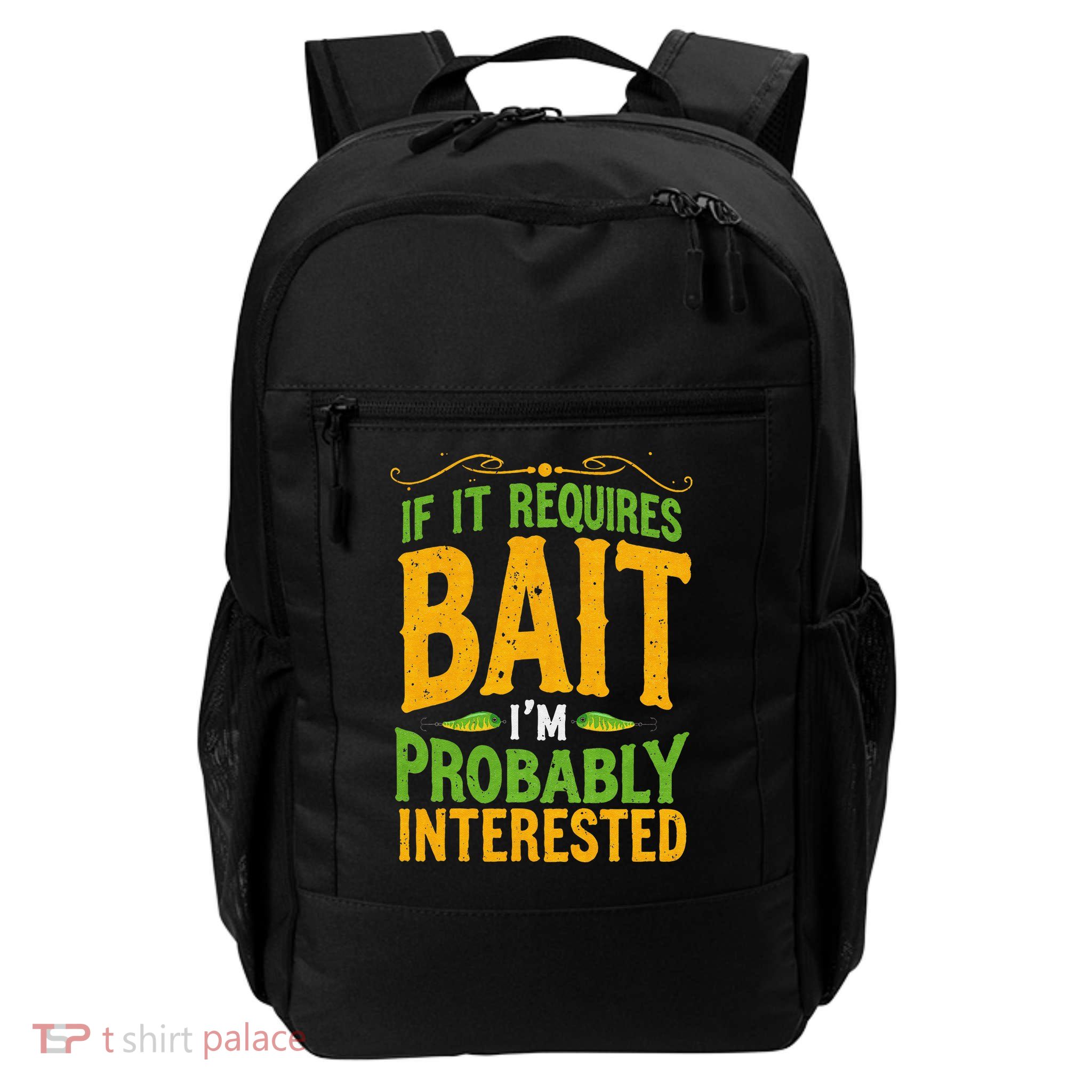If It Requires Bait Im Probably Interested Fishing Lovers Daily Commute Backpack