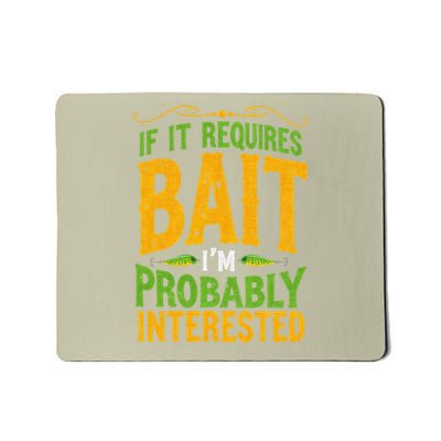 If It Requires Bait Im Probably Interested Fishing Lovers Mousepad