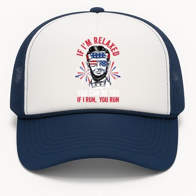 If Im Relaxed You Can Be Too Fireworks Director Lincoln Meaningful Gift Trucker Hat