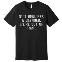 If It Requires A Blender WeRe Out Of That Funny Barista Premium T-Shirt