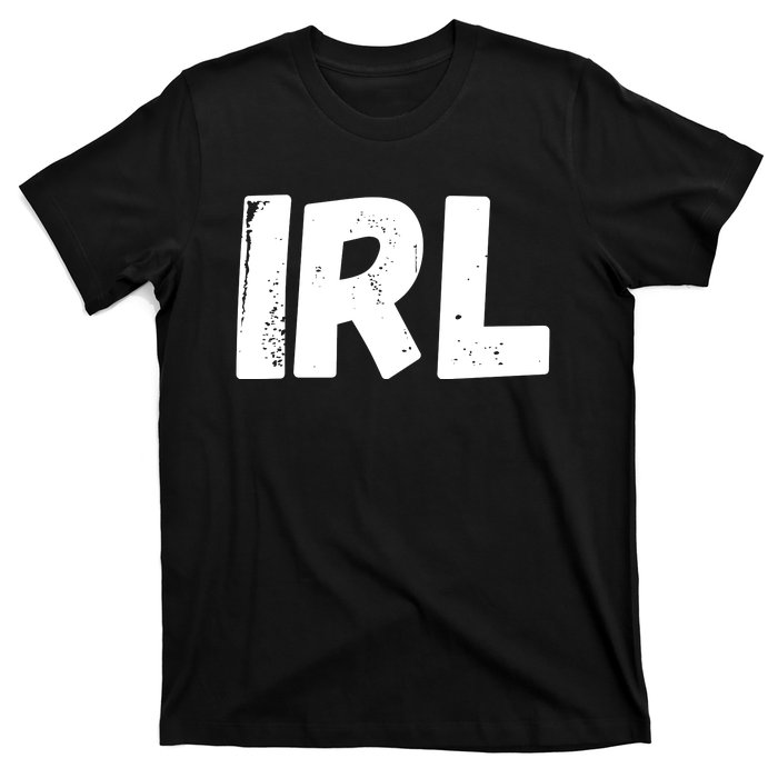 IRL In Real Life, Funny IRL Gaming, Funny IRL T-Shirt