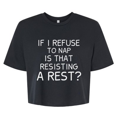 If I Refuse To Nap Is That Resisting A Rest Bella+Canvas Jersey Crop Tee