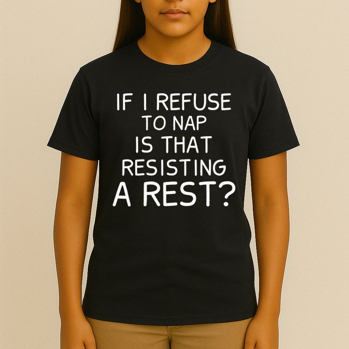 If I Refuse To Nap Is That Resisting A Rest T-Shirt