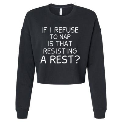 If I Refuse To Nap Is That Resisting A Rest Cropped Pullover Crew