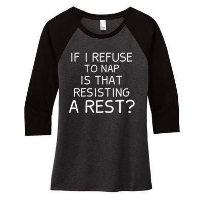 If I Refuse To Nap Is That Resisting A Rest Women's Tri-Blend 3/4-Sleeve Raglan Shirt