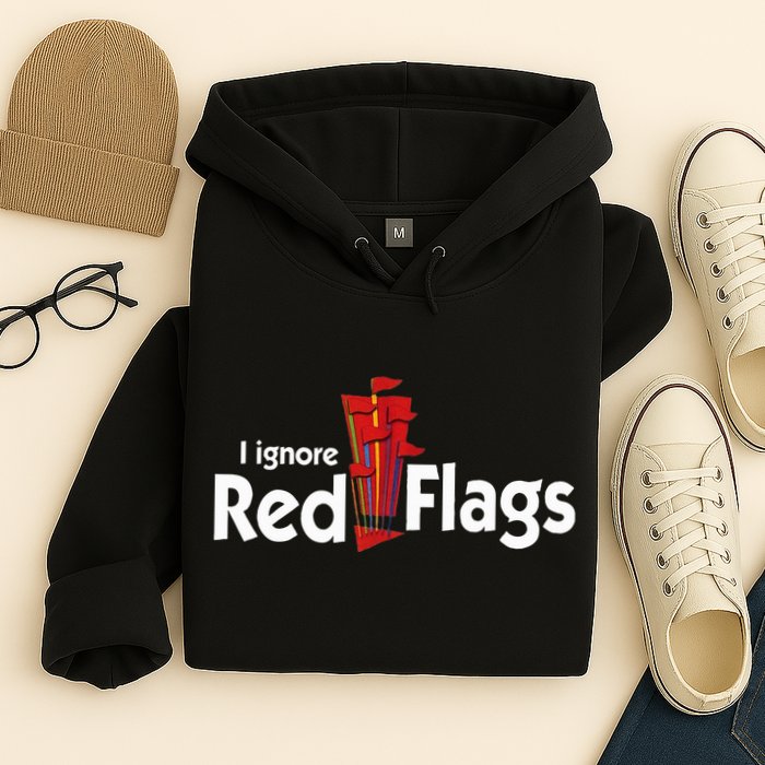 I Ignore Red Flags Hoodie