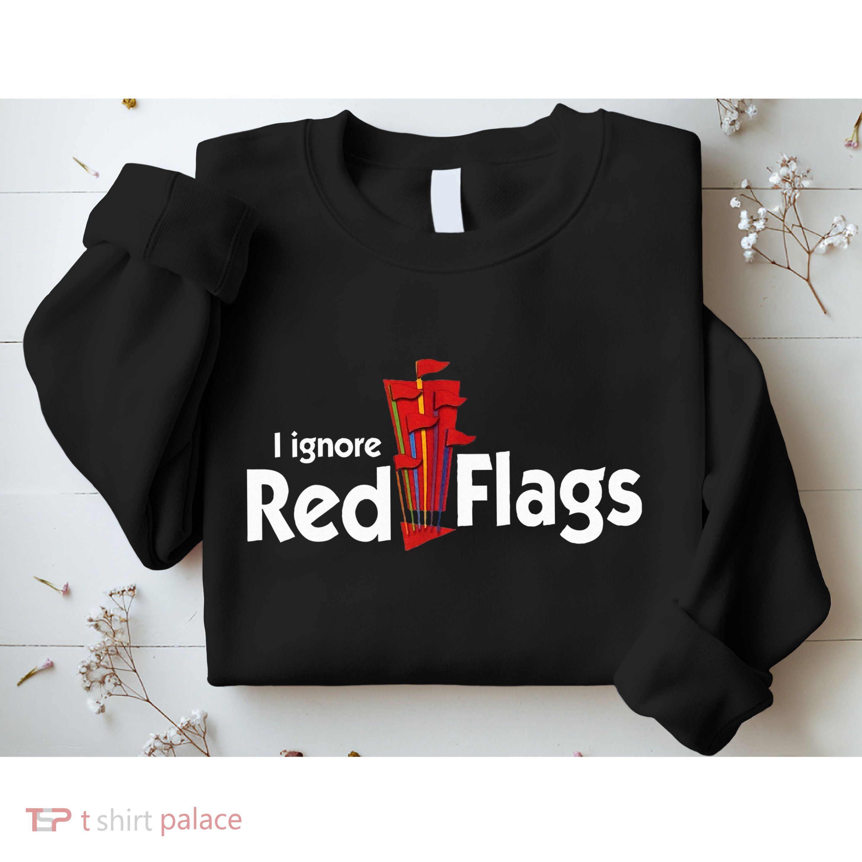 I Ignore Red Flags Sweatshirt